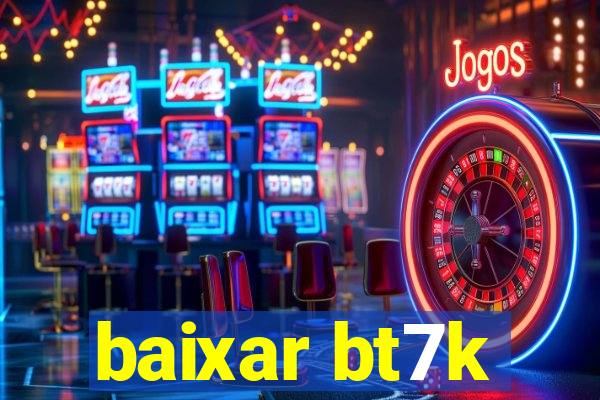 baixar bt7k